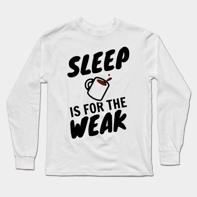 Sleep Is For The Weak Long Sleeve T-Shirt by Ramateeshop